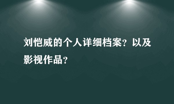 刘恺威的个人详细档案？以及影视作品？