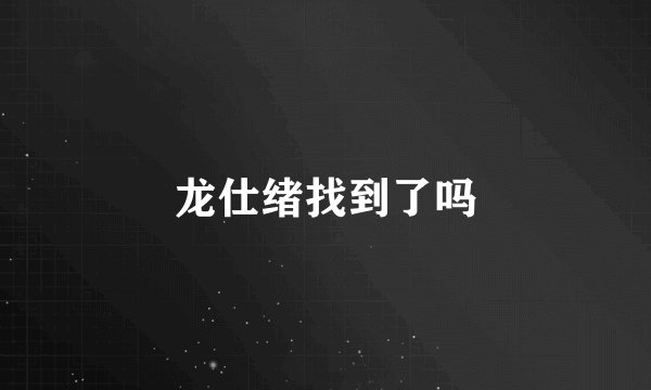 龙仕绪找到了吗