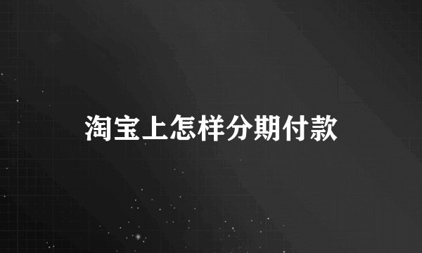 淘宝上怎样分期付款