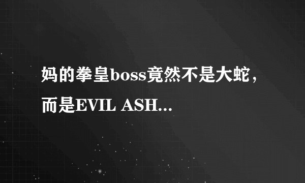 妈的拳皇boss竟然不是大蛇，而是EVIL ASH(黑化阿修)