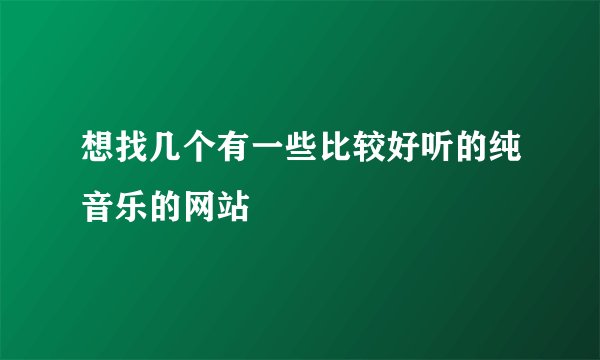想找几个有一些比较好听的纯音乐的网站