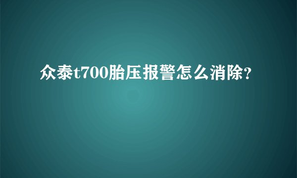 众泰t700胎压报警怎么消除？