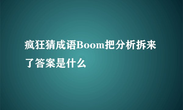 疯狂猜成语Boom把分析拆来了答案是什么