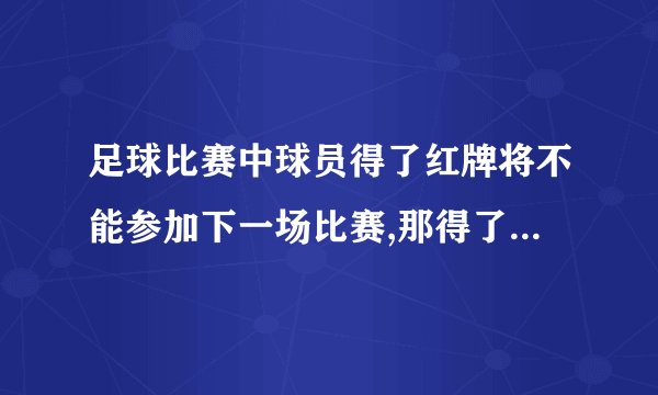 足球比赛中球员得了红牌将不能参加下一场比赛,那得了黄牌呢?