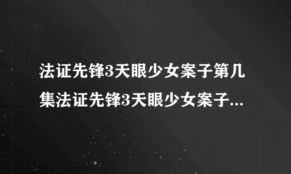 法证先锋3天眼少女案子第几集法证先锋3天眼少女案子是什么时候出现