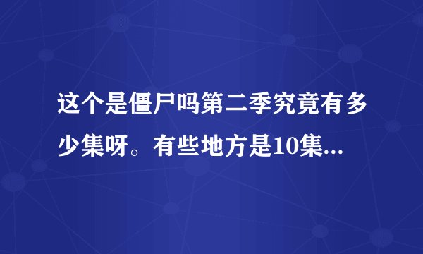 这个是僵尸吗第二季究竟有多少集呀。有些地方是10集有些是11有些又是12