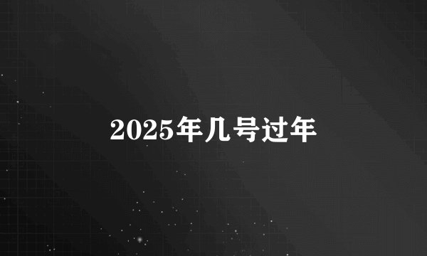 2025年几号过年