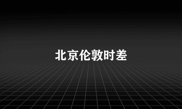 北京伦敦时差