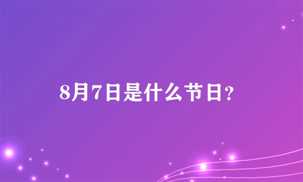 8月7日是什么节日？