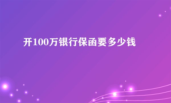 开100万银行保函要多少钱
