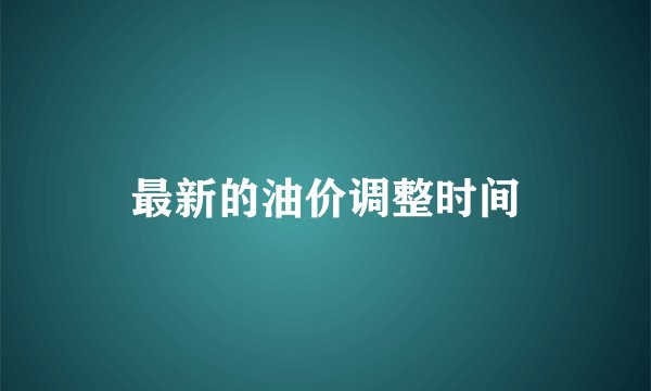 最新的油价调整时间
