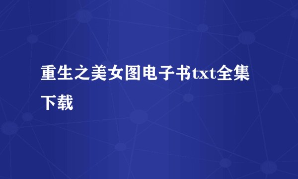 重生之美女图电子书txt全集下载