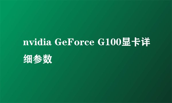 nvidia GeForce G100显卡详细参数