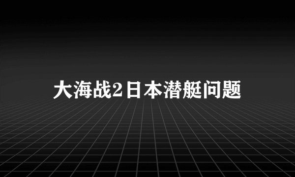 大海战2日本潜艇问题