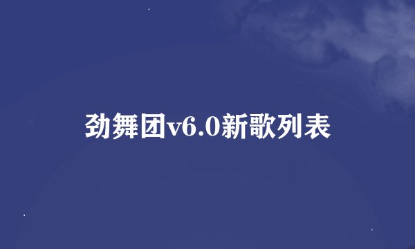 劲舞团v6.0新歌列表