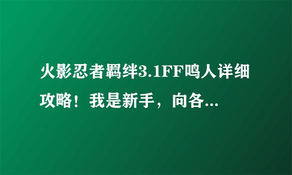 火影忍者羁绊3.1FF鸣人详细攻略！我是新手，向各位大神请教！