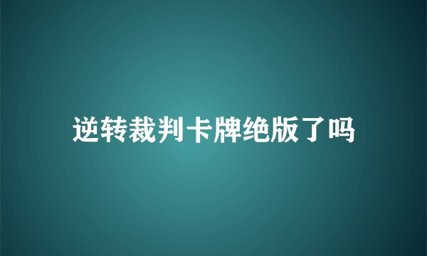 逆转裁判卡牌绝版了吗