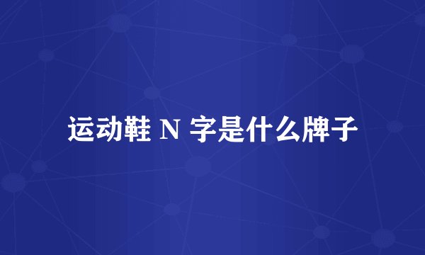 运动鞋 N 字是什么牌子