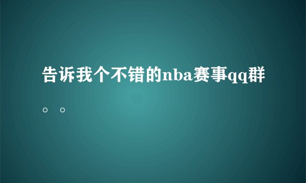 告诉我个不错的nba赛事qq群。。