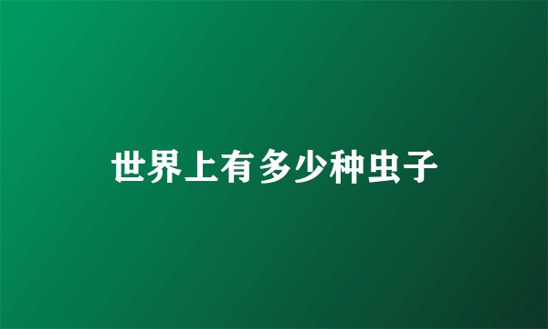 世界上有多少种虫子
