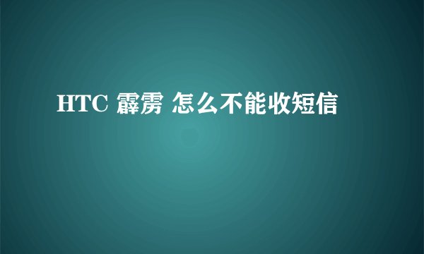 HTC 霹雳 怎么不能收短信