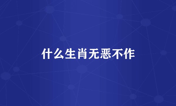 什么生肖无恶不作