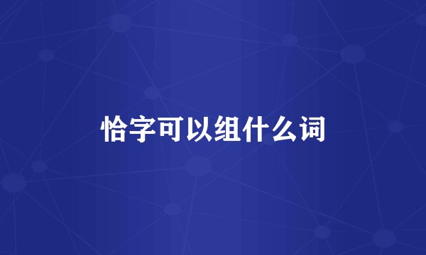 恰字可以组什么词