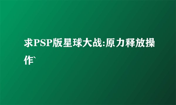 求PSP版星球大战:原力释放操作`
