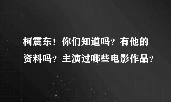 柯震东！你们知道吗？有他的资料吗？主演过哪些电影作品？