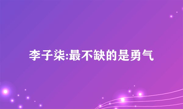 李子柒:最不缺的是勇气