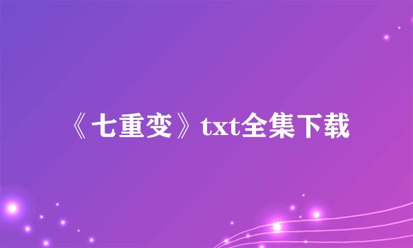 《七重变》txt全集下载