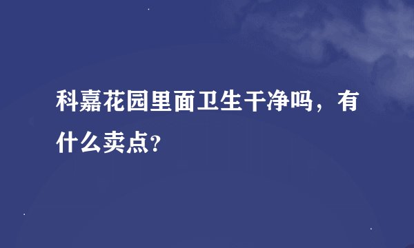 科嘉花园里面卫生干净吗，有什么卖点？