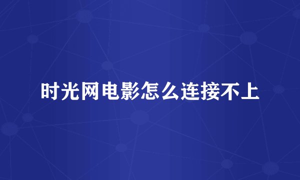 时光网电影怎么连接不上