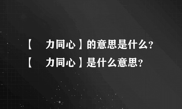 【勠力同心】的意思是什么？【勠力同心】是什么意思？
