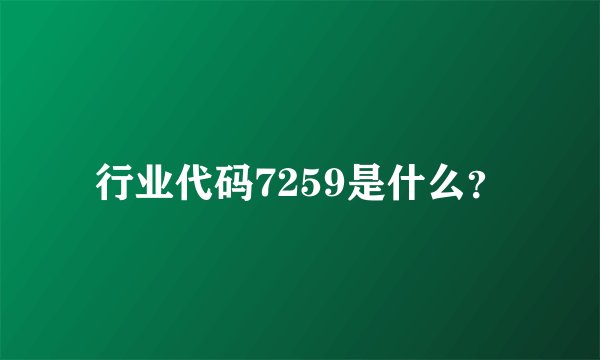 行业代码7259是什么？
