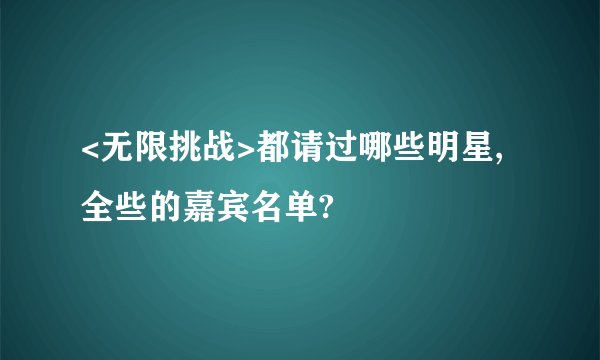 <无限挑战>都请过哪些明星,全些的嘉宾名单?