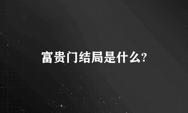 富贵门结局是什么?