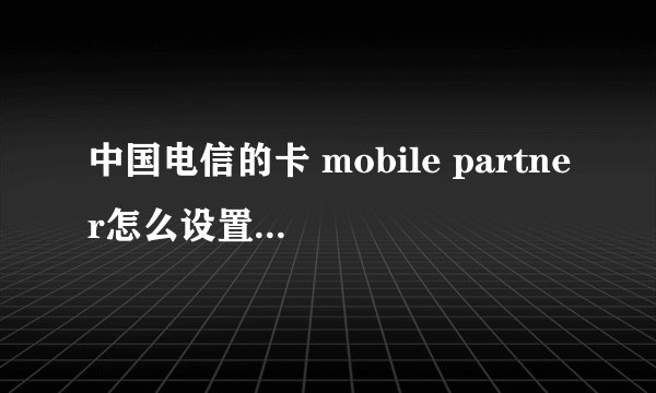 中国电信的卡 mobile partner怎么设置cmwap上网