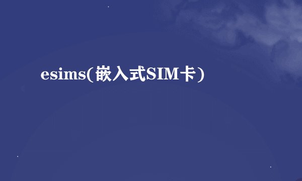 esims(嵌入式SIM卡)