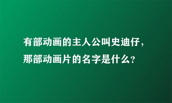 有部动画的主人公叫史迪仔，那部动画片的名字是什么？
