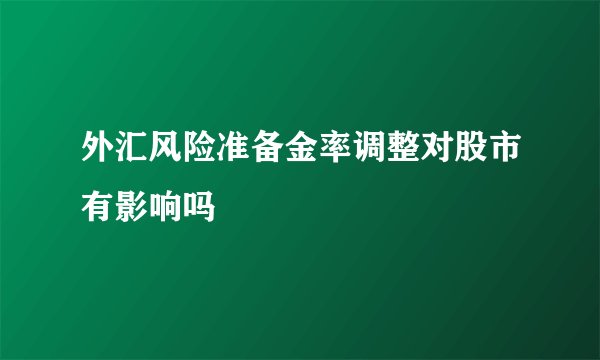 外汇风险准备金率调整对股市有影响吗