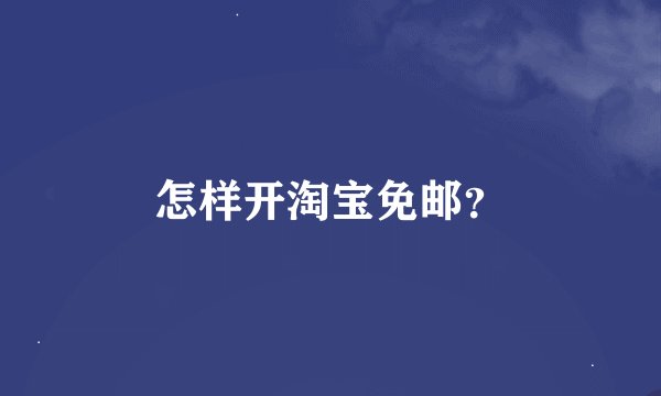 怎样开淘宝免邮？
