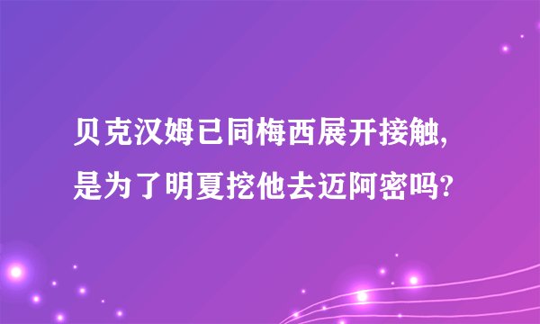 贝克汉姆已同梅西展开接触,是为了明夏挖他去迈阿密吗?