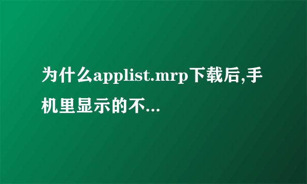 为什么applist.mrp下载后,手机里显示的不是文件夹啊？？
