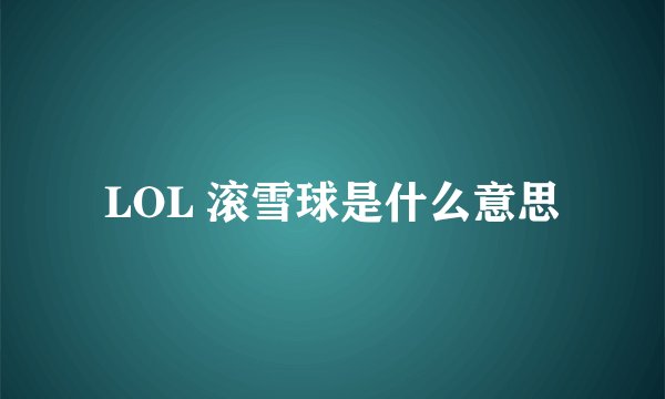 LOL 滚雪球是什么意思
