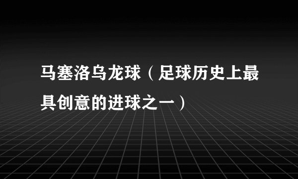 马塞洛乌龙球（足球历史上最具创意的进球之一）