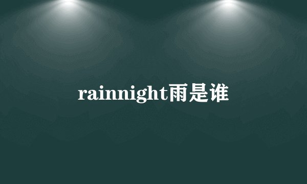 rainnight雨是谁