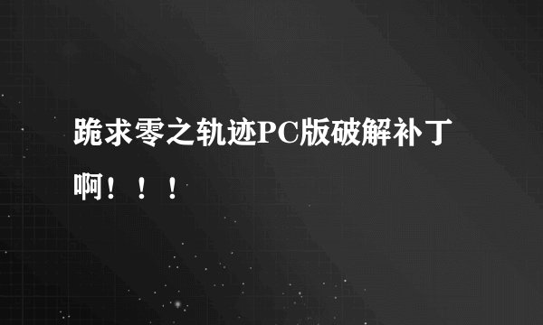 跪求零之轨迹PC版破解补丁啊！！！