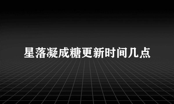星落凝成糖更新时间几点