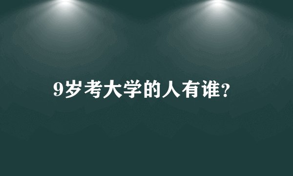 9岁考大学的人有谁？
